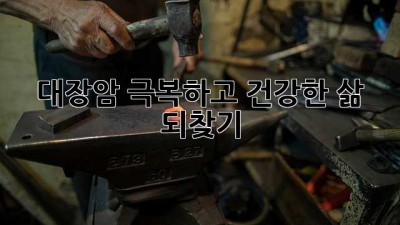 대장암, 극복하고 건강한 삶 되찾기