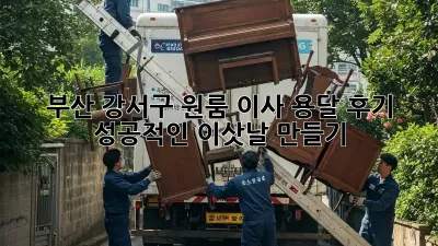 부산 강서구 원룸 이사 용달 후기: 성공적인 이삿날 만들기